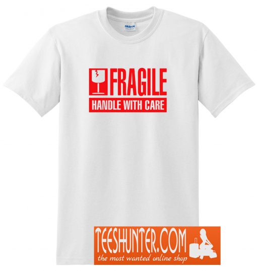 Fragile Handle With Care T-Shirt
