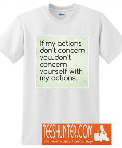 If My Actions Don't Concern You T-Shirt