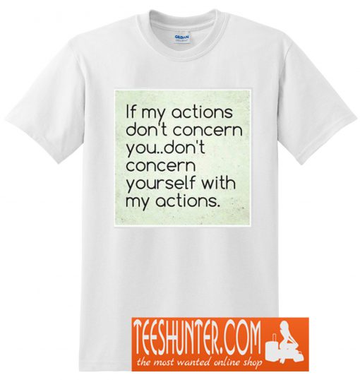 If My Actions Don't Concern You T-Shirt