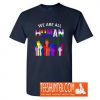 We Are All Human LGBT Gay Rights Pride Ally Gift T Shirt T-Shirt
