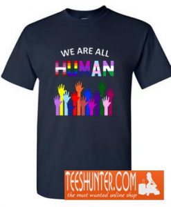 We Are All Human LGBT Gay Rights Pride Ally Gift T Shirt T-Shirt