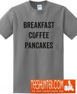 Breakfast Coffe Pancakes T-Shirt