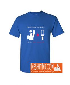 Put Me Near The Toilet T-Shirt