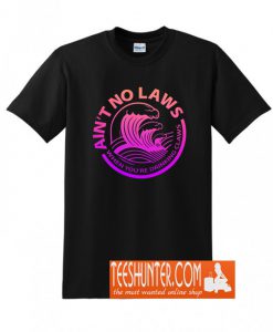 Ain't No Laws When You're Drinking Claws T-Shirt