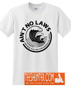 Ain't No Laws When You're Drinking Claws T-Shirt