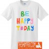 Be Happy Today T-Shirt
