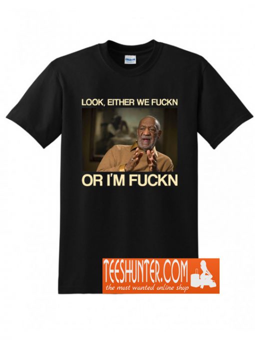 Bill Cosby Look Either We Fuckin Or I'm Fuckin T-Shirt