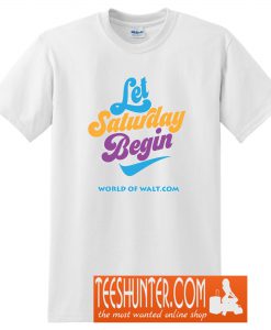 Let Saturday Begin T-Shirt