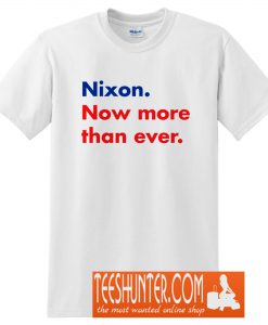 Nixon. Now more than ever. T-Shirt