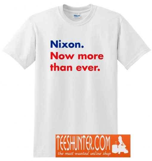 Nixon. Now more than ever. T-Shirt