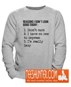 Reasons I Don't Look Good Today Sweatshirt