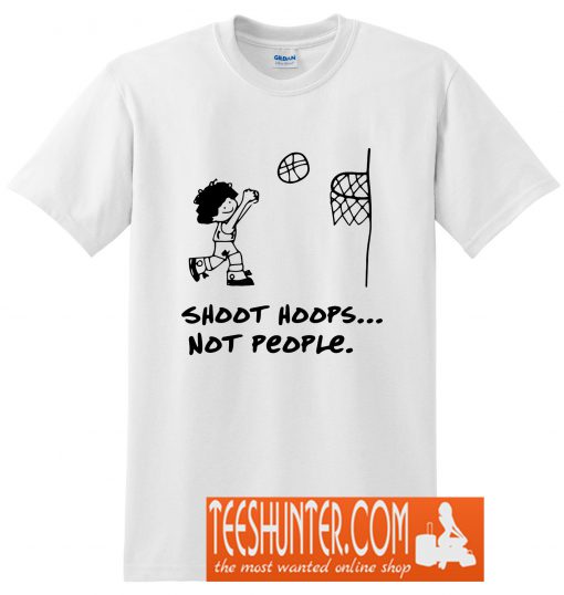 Shoot Hoops Not People T-Shirt