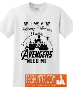 I am Disney Princess Unless Avengers Need Me T-Shirt