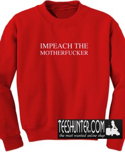 Impeach the Motherfucker Sweatshirt
