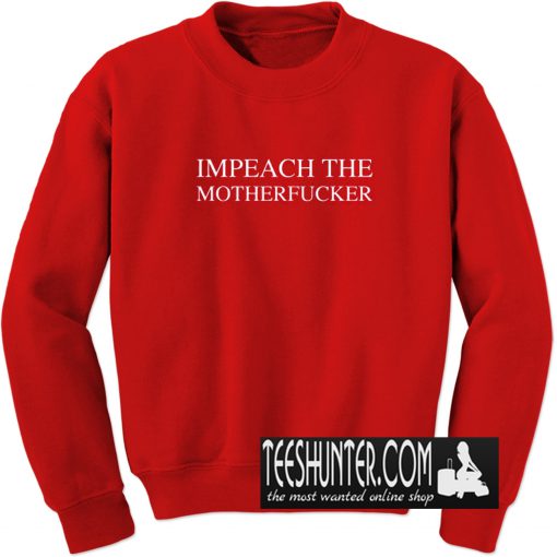 Impeach the Motherfucker Sweatshirt
