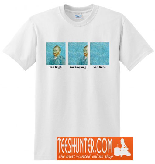 Van Gogh Van Goghing Van Gone T-Shirt