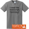 I Read the Transcript T-Shirt