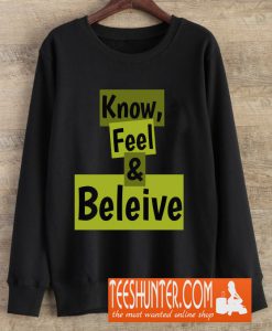 Know, Feel And Believe Sweatshirt