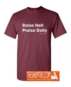 Raise Hell, Praise Dolly T-Shirt