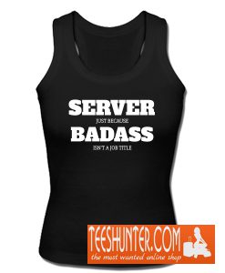 Server Just Because Badass Isn't A Job Title Tank Top