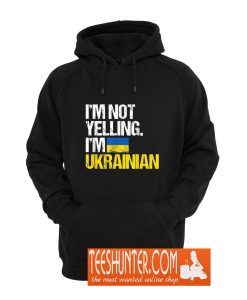 I'm Not Yelling I'm Ukrainian Hoodie