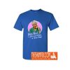 Dorothy Zbornak No I Will Not Have a Nice Day! T-Shirt