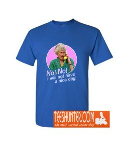 Dorothy Zbornak No I Will Not Have a Nice Day! T-Shirt