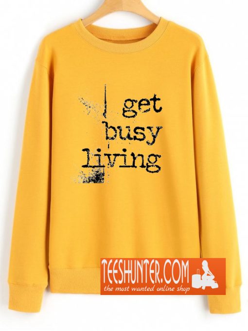 Get Busy Living Sweatshirt