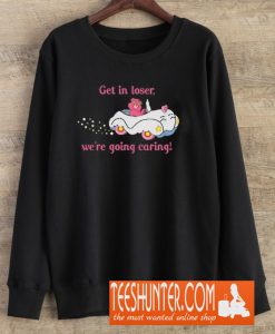 Get in Loser, We're Going Caring! Sweatshirt