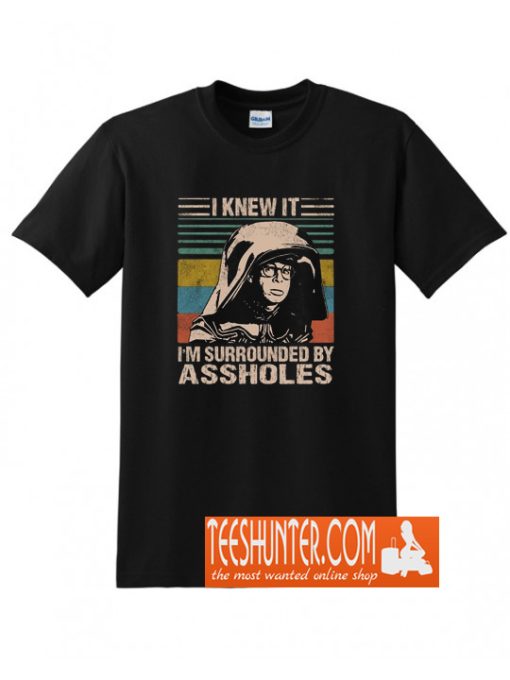 I Knew It I'm Surrounded By Assholes T-Shirt