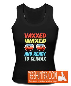 Vaxxed Waxed and Ready To Climax #Vaccinated Funny Tank Top
