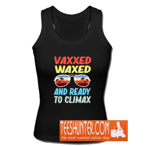 Vaxxed Waxed and Ready To Climax #Vaccinated Funny Tank Top