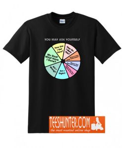 You May Ask Yourself - Once In A Lifetime Pie Chart T-Shirt