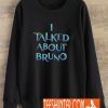 I Talked About Bruno Sweatshirt