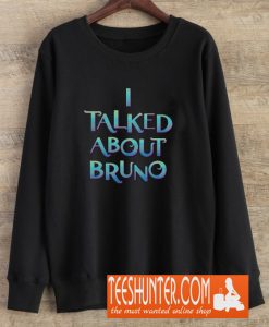 I Talked About Bruno Sweatshirt