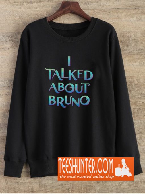 I Talked About Bruno Sweatshirt