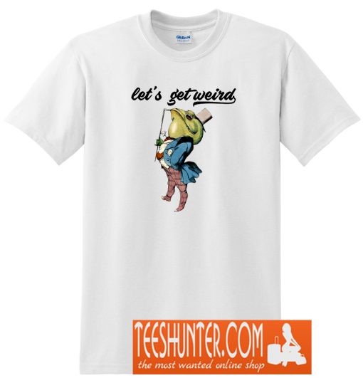 Let's Get Weird T-Shirt