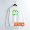 Life's a Garden, DIG IT! Sweatshirt