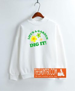 Life's a Garden, DIG IT! Sweatshirt