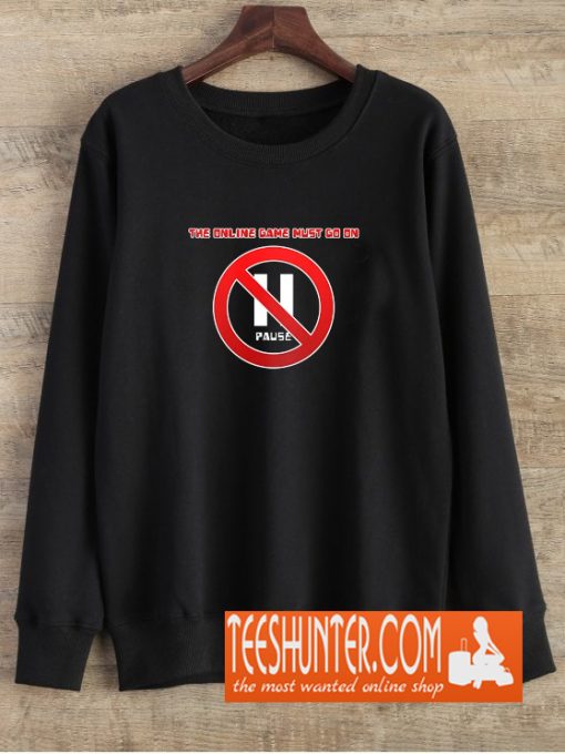 he online game must go on Sweatshirt