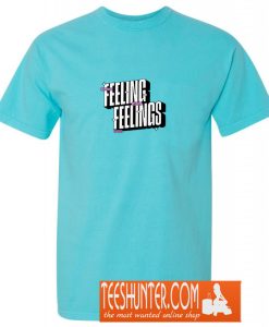 Feeling Feelings! T-Shirt