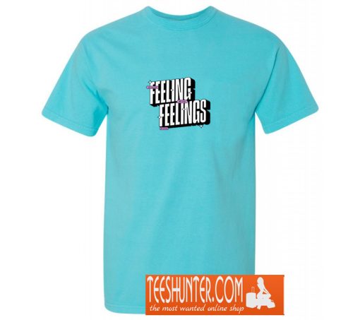 Feeling Feelings! T-Shirt