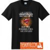 I am currently unsupervised I know it freaks me out too but possibilities are endless T-Shirt