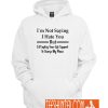 I`m Not Saying I Hate You But I'd Unplug Your Life Support To Charge My Phone Hoodie