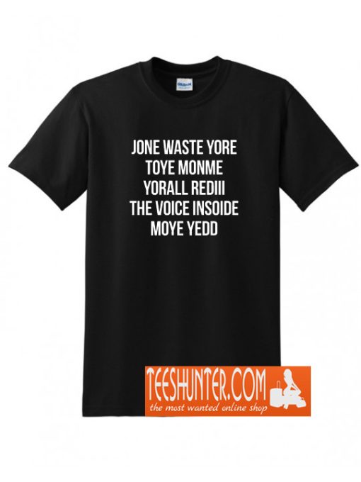 JONE WASTE YORE TOYE MONME YORALL REDIII THE VOICE INSOIDE MOYE YEDD T-Shirt