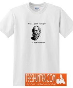 Mediocrates Meh Good Enough Sarcasm T-Shirt