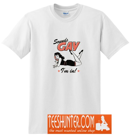 Sounds Gay I'm In T-Shirt