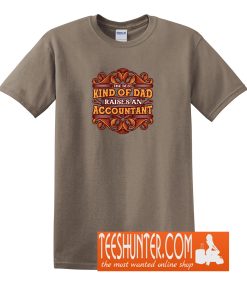 The Best Kind of Dad Raises an Accountant T-Shirt