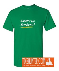 What's Up Fuckers T-Shirt