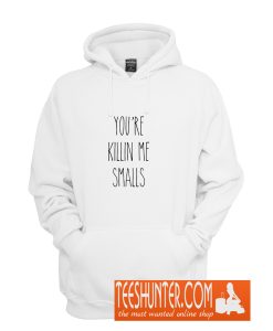 You're Killin Me Smalls Hoodie